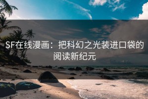 SF在线漫画：把科幻之光装进口袋的阅读新纪元
